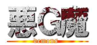 悪Ｇ魔 (demons )