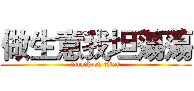 做生意我坦蕩蕩 (attack on titan)