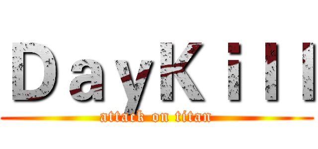 ＤａｙＫｉｌｌ (attack on titan)