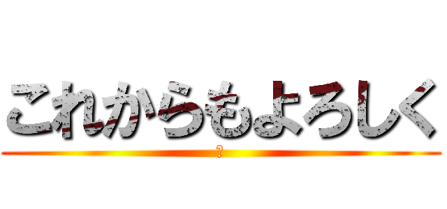 これからもよろしく (わ)