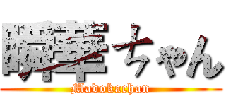 瞬華ㄘゃん (Madokachan)