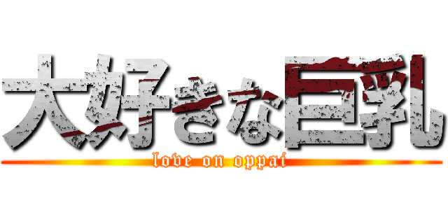 大好きな巨乳 (love on oppai)