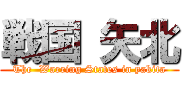 戦国 矢北 (The  Warring States in yakita)
