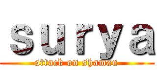 ｓｕｒｙａ (attack on shaman)