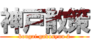 神戸散策 (kougai gakusyuu 2)