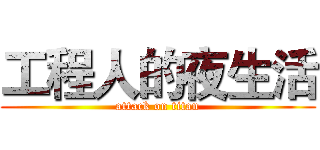 工程人的夜生活 (attack on titan)