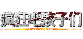 疯狂吧孩子们 (attack on titan)