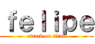 ｆｅｌｉｐｅ (attack on titan)