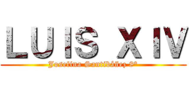 ＬＵＩＳ ＸＩＶ (Josefina Santibáñez 8°)