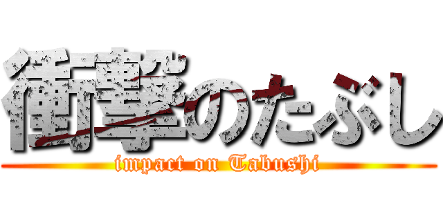 衝撃のたぶし (impact on Tabushi)
