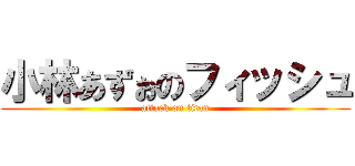 小林あずぉのフィッシュ (attack on titan)