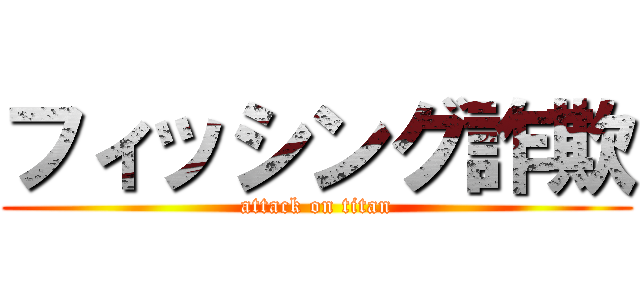 フィッシング詐欺 (attack on titan)