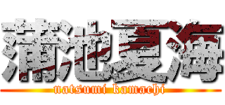 蒲池夏海 (natsumi kamachi)