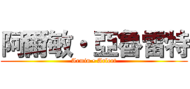 阿爾敏・ 亞魯雷特 (Armin • Arlert)