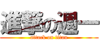 進撃の週一 (attack on titan)