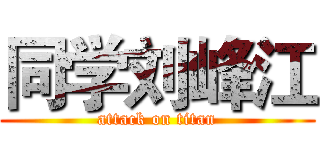 同学刘峰江 (attack on titan)