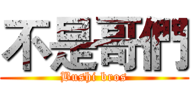 不是哥們 (Bushi bros)