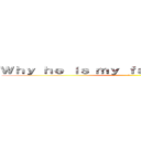 Ｗｈｙ ｈｅ ｉｓ ｍｙ ｆａｖｏｒｉｔｅ ｓｔａｒ  (?)