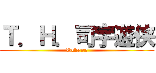 Ｔ．Ｈ．司宇遊侠 (Welcome)