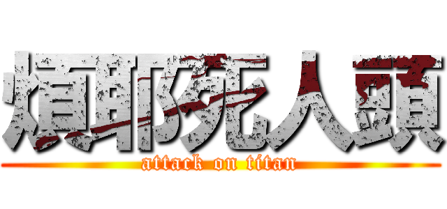 煩耶死人頭 (attack on titan)
