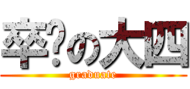 卒业の大四 (graduate)