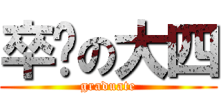 卒业の大四 (graduate)