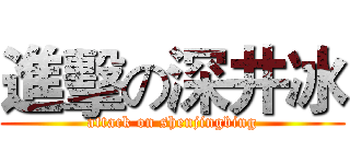 進擊の深井冰 (attack on shenjingbing)