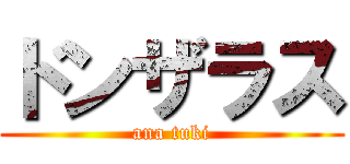 ドンザラス (ana tuki)