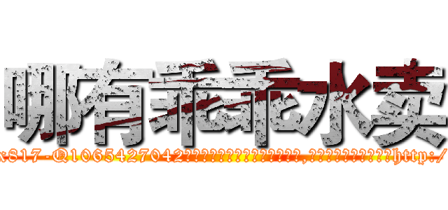 哪有乖乖水卖 (哪有乖乖水卖【电-151x68344x817-Q1065427042元吉药业】我们做的是长期生意,靠的是老客户长期支持http://sngk.net/y0Dj93

参考消息网我们做的是长期生意,靠的是老客户长期支持也许我们早该意识到，就连鲍勃·霍斯金斯（金球奖戏剧类电影男主角 
)