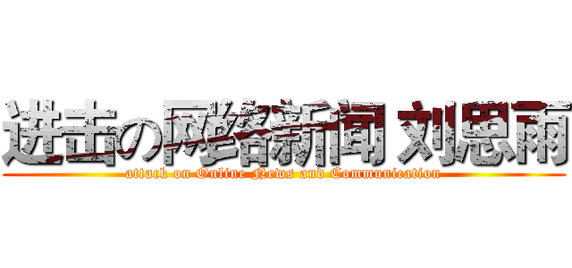 进击の网络新闻 刘思雨 (attack on Online News and Communication)