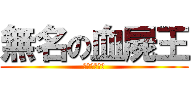 無名の血屍王 (無名の殭屍王)