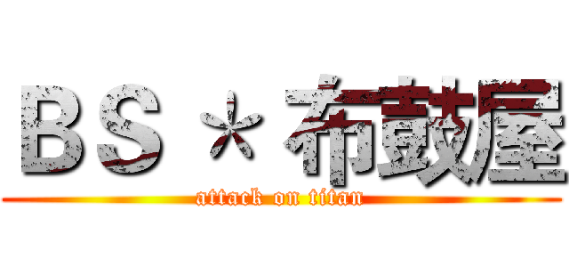 ＢＳ ＊ 布鼓屋 (attack on titan)