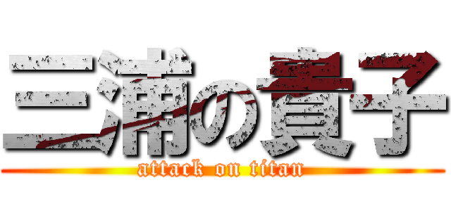 三浦の貴子 (attack on titan)