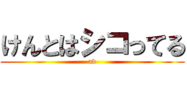 けんとはシコってる (av)