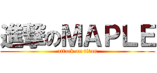 進撃のＭＡＰＬＥ (attack on titan)
