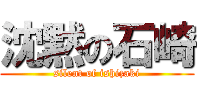 沈黙の石崎 (silent of ishizaki)