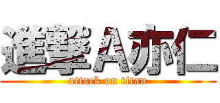 進撃Ａ亦仁 (attack on titan)