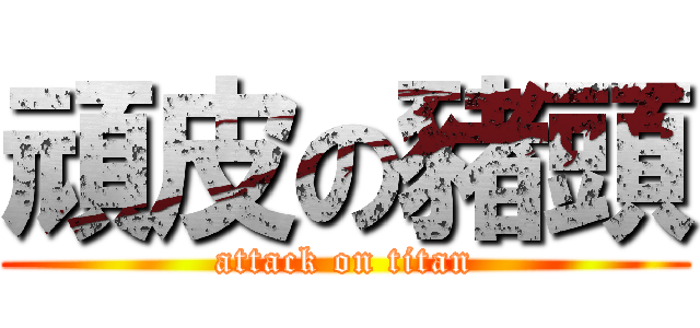 頑皮の豬頭 (attack on titan)