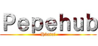 Ｐｅｐｅｈｕｂ (H3ntai)