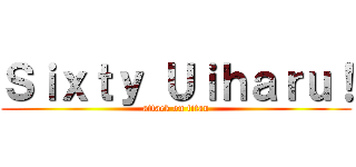 Ｓｉｘｔｙ Ｕｉｈａｒｕ！ (attack on titan)