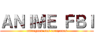 ＡＮＩＭＥ ＦＢＩ (entreguen sus corazones)