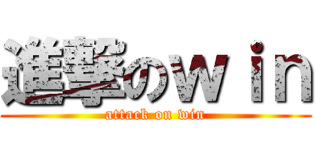 進撃のｗｉｎ (attack on win)