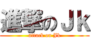 進撃のＪｋ (attack on Jk)