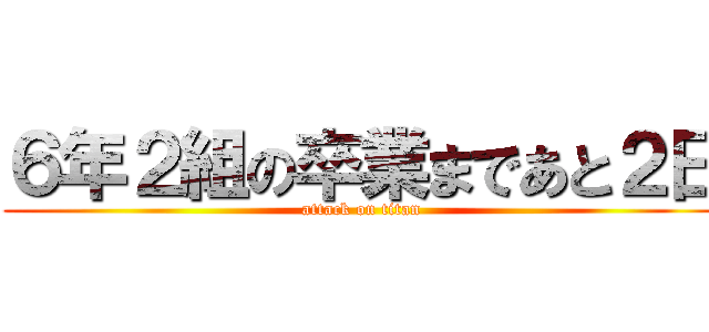 ６年２組の卒業まであと２日 (attack on titan)