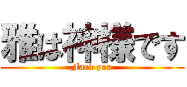 雅は神様です (Fack you)