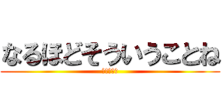 なるほどそういうことね (ありがとう)
