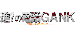 進擊の電話ＧＡＮＫ (attack on girlfriend)