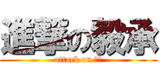 進撃の毅承 (attack on 毅承)