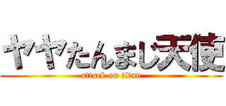 ヤヤたんまじ天使 (attack on titan)