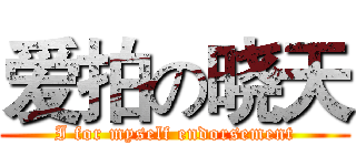 爱拍の晓天 (I for myself endorsement)